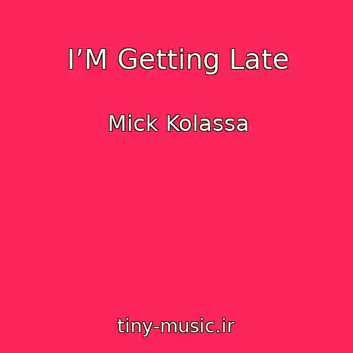 کاور آهنگ I’M Getting Late از Mick Kolassa