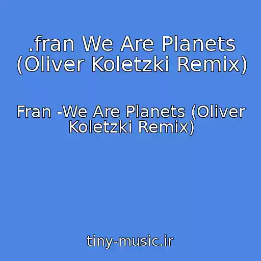 کاور آهنگ .fran We Are Planets (Oliver Koletzki Remix) از Fran -We Are Planets (Oliver Koletzki Remix)