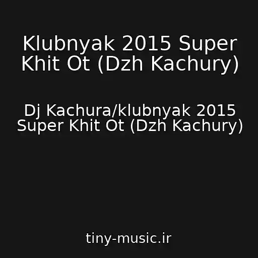 کاور آهنگ Klubnyak 2015 Super Khit Ot (Dzh Kachury) از Dj Kachura/klubnyak 2015 Super Khit Ot (Dzh Kachury)
