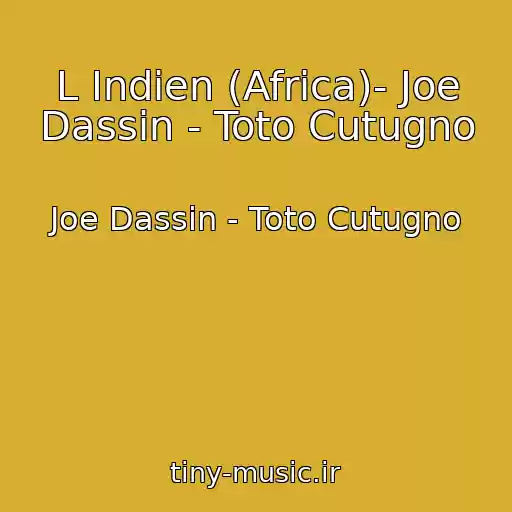 کاور آهنگ L Indien (Africa)- Joe Dassin - Toto Cutugno از Joe Dassin - Toto Cutugno