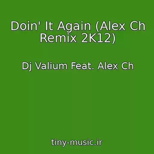کاور آهنگ Doin' It Again (Alex Ch Remix 2K12) از Dj Valium Feat. Alex Ch