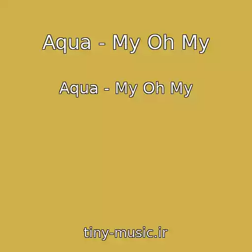 کاور آهنگ Aqua - My Oh My از Aqua - My Oh My