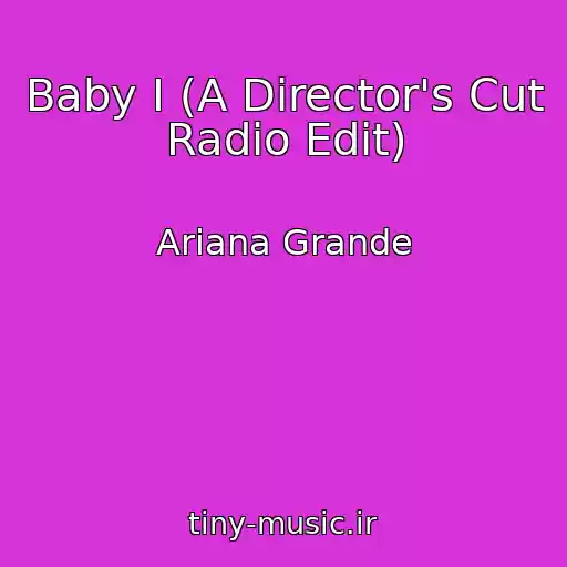کاور آهنگ Baby I (A Director's Cut Radio Edit) از Ariana Grande