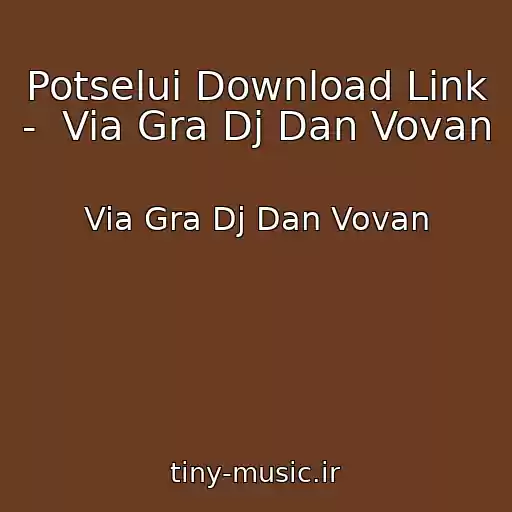 کاور آهنگ Potselui Download Link -  Via Gra Dj Dan Vovan از Via Gra Dj Dan Vovan