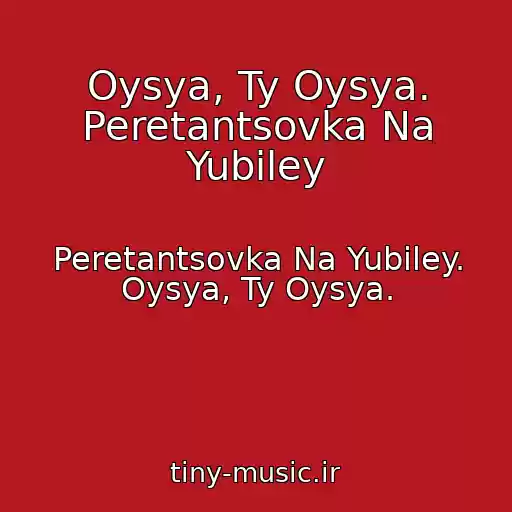 کاور آهنگ Oysya, Ty Oysya. Peretantsovka Na Yubiley از Peretantsovka Na Yubiley. Oysya, Ty Oysya.