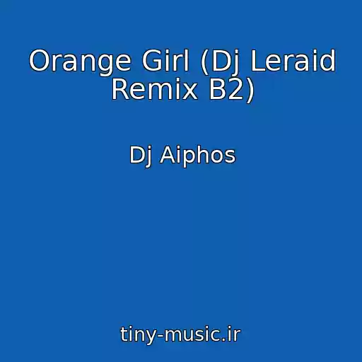 کاور آهنگ Orange Girl (Dj Leraid Remix B2) از Dj Aiphos