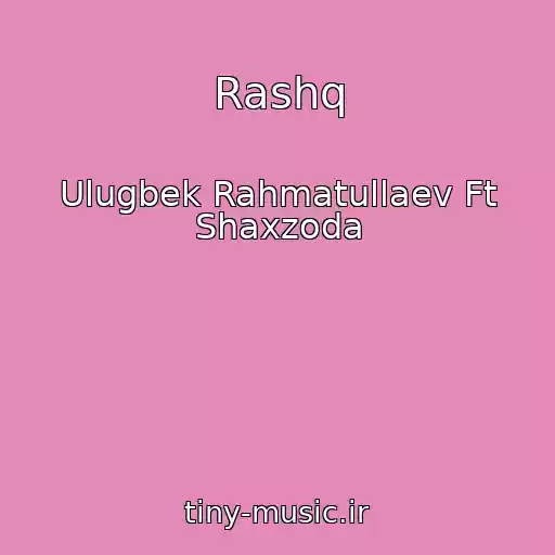 کاور آهنگ Rashq از Ulugbek Rahmatullaev Ft Shaxzoda
