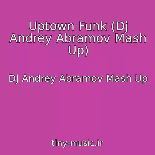 کاور آهنگ Uptown Funk (Dj Andrey Abramov Mash Up) از Dj Andrey Abramov Mash Up