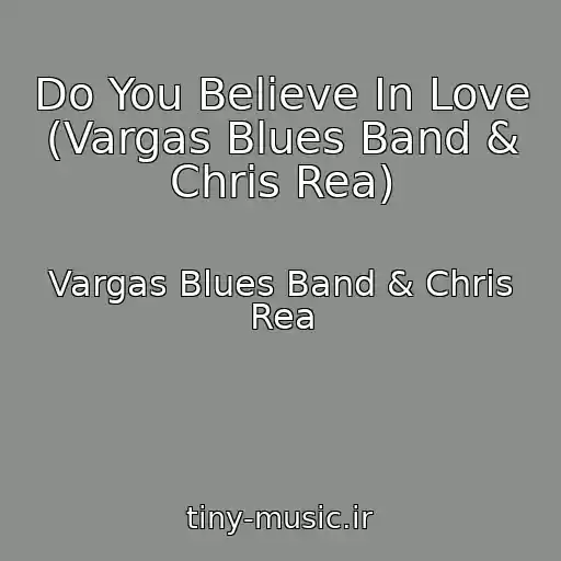 کاور آهنگ Do You Believe In Love (Vargas Blues Band & Chris Rea) از Vargas Blues Band & Chris Rea