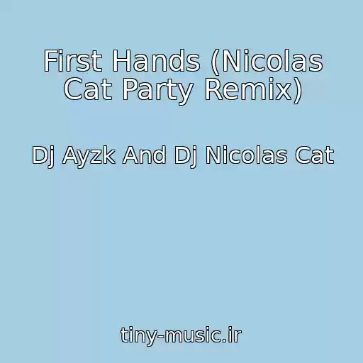 کاور آهنگ First Hands (Nicolas Cat Party Remix) از Dj Ayzk And Dj Nicolas Cat