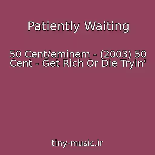 کاور آهنگ Patiently Waiting از 50 Cent/eminem - (2003) 50 Cent - Get Rich Or Die Tryin'