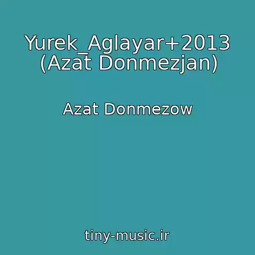 کاور آهنگ Yurek_Aglayar+2013 (Azat Donmezjan) از Azat Donmezow