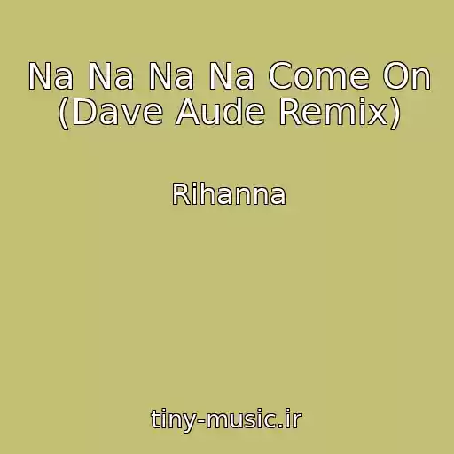 کاور آهنگ Na Na Na Na Come On (Dave Aude Remix) از Rihanna