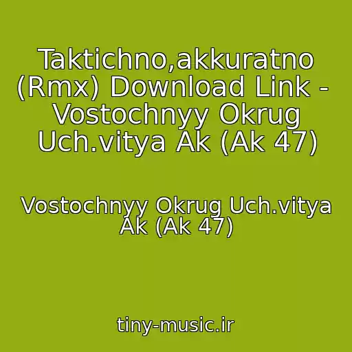 کاور آهنگ Taktichno,akkuratno (Rmx) Download Link -  Vostochnyy Okrug Uch.vitya Ak (Ak 47) از Vostochnyy Okrug Uch.vitya Ak (Ak 47)