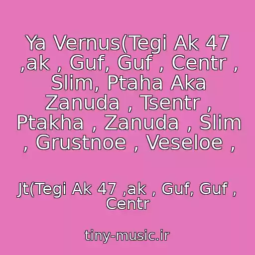 کاور آهنگ Ya Vernus(Tegi Ak 47 ,ak , Guf, Guf , Centr , Slim, Ptaha Aka Zanuda , Tsentr , Ptakha , Zanuda , Slim , Grustnoe , Veseloe , از Jt(Tegi Ak 47 ,ak , Guf, Guf , Centr