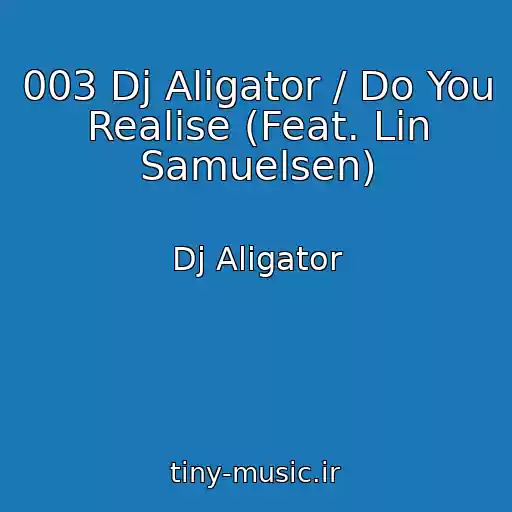 کاور آهنگ 003 Dj Aligator / Do You Realise (Feat. Lin Samuelsen) از Dj Aligator