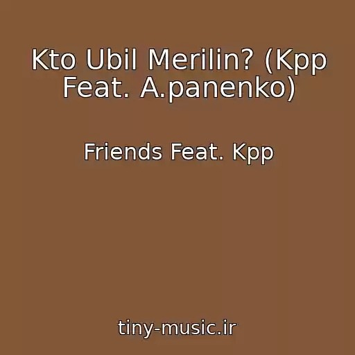 کاور آهنگ Kto Ubil Merilin? (Kpp Feat. A.panenko) از Friends Feat. Kpp