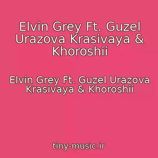 کاور آهنگ Elvin Grey Ft. Guzel Urazova Krasivaya & Khoroshii از Elvin Grey Ft. Guzel Urazova Krasivaya & Khoroshii