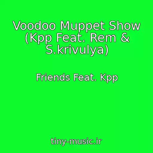 کاور آهنگ Voodoo Muppet Show (Kpp Feat. Rem & S.krivulya) از Friends Feat. Kpp