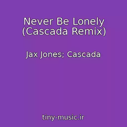 کاور آهنگ Never Be Lonely (Cascada Remix) از Jax Jones; Cascada