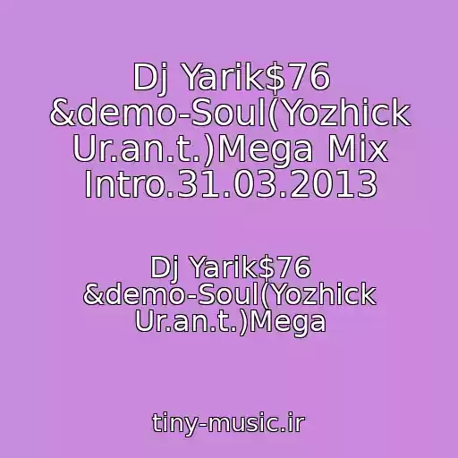 کاور آهنگ Dj Yarik$76 &demo-Soul(Yozhick Ur.an.t.)Mega Mix Intro.31.03.2013 از Dj Yarik$76 &demo-Soul(Yozhick Ur.an.t.)Mega