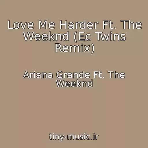 کاور آهنگ Love Me Harder Ft. The Weeknd (Ec Twins Remix) از Ariana Grande Ft. The Weeknd