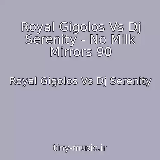 کاور آهنگ Royal Gigolos Vs Dj Serenity - No Milk Mirrors 90 از Royal Gigolos Vs Dj Serenity