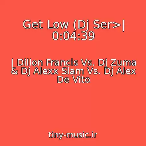 کاور آهنگ Get Low (Dj Ser>| 0:04:39 از | Dillon Francis Vs. Dj Zuma & Dj Alexx Slam Vs. Dj Alex De Vito