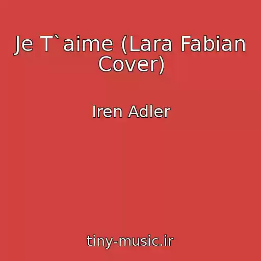 کاور آهنگ Je T`aime (Lara Fabian Cover) از Iren Adler