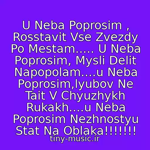 کاور آهنگ U Neba Poprosim , Rosstavit Vse Zvezdy Po Mestam..... U Neba Poprosim, Mysli Delit Napopolam....u Neba Poprosim,lyubov Ne Tait V Chyuzhykh Rukakh....u Neba Poprosim Nezhnostyu Stat Na Oblaka!!!!!!! از Tіna Karol