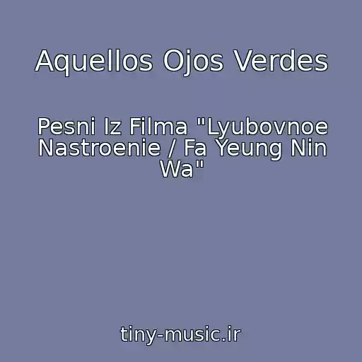 کاور آهنگ Aquellos Ojos Verdes از Pesni Iz Filma "Lyubovnoe Nastroenie / Fa Yeung Nin Wa"