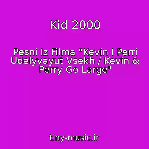 کاور آهنگ Kid 2000 از Pesni Iz Filma "Kevin I Perri Udelyvayut Vsekh / Kevin & Perry Go Large"