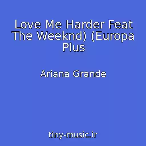کاور آهنگ Love Me Harder Feat The Weeknd) (Europa Plus از Ariana Grande