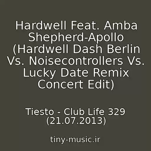 کاور آهنگ Hardwell Feat. Amba Shepherd-Apollo (Hardwell Dash Berlin Vs. Noisecontrollers Vs. Lucky Date Remix Concert Edit) از Tiesto - Club Life 329 (21.07.2013)