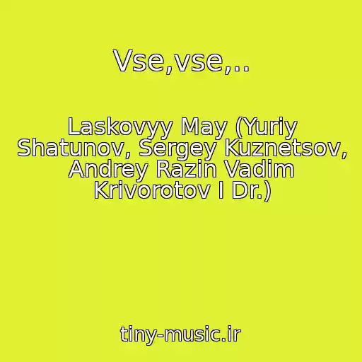 کاور آهنگ Vse,vse,.. از Laskovyy May (Yuriy Shatunov, Sergey Kuznetsov, Andrey Razin Vadim Krivorotov I Dr.)