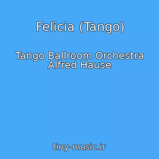 کاور آهنگ Felicia (Tango) از Tango Ballroom Orchestra Alfred Hause