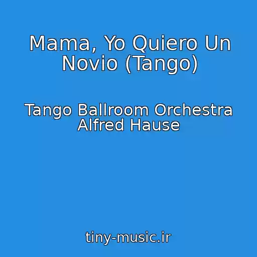 کاور آهنگ Mama, Yo Quiero Un Novio (Tango) از Tango Ballroom Orchestra Alfred Hause