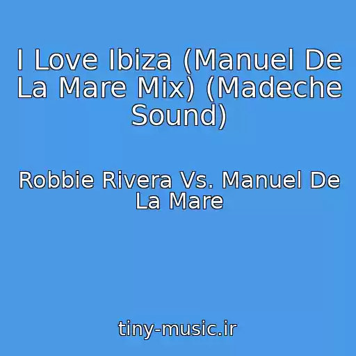 کاور آهنگ I Love Ibiza (Manuel De La Mare Mix) (Madeche Sound) از Robbie Rivera Vs. Manuel De La Mare