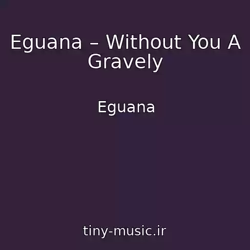 کاور آهنگ Eguana – Without You A Gravely از Eguana