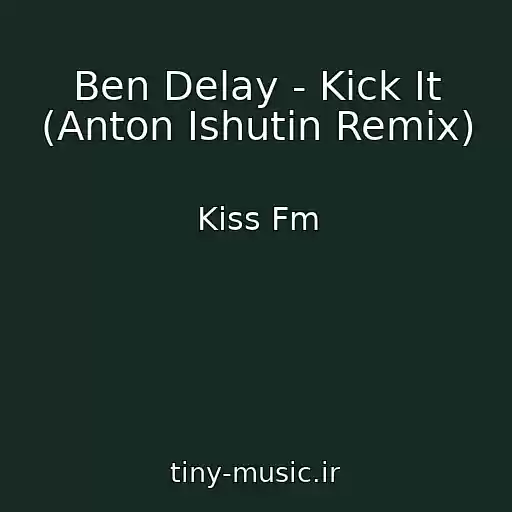 کاور آهنگ Ben Delay - Kick It (Anton Ishutin Remix) از Kiss Fm