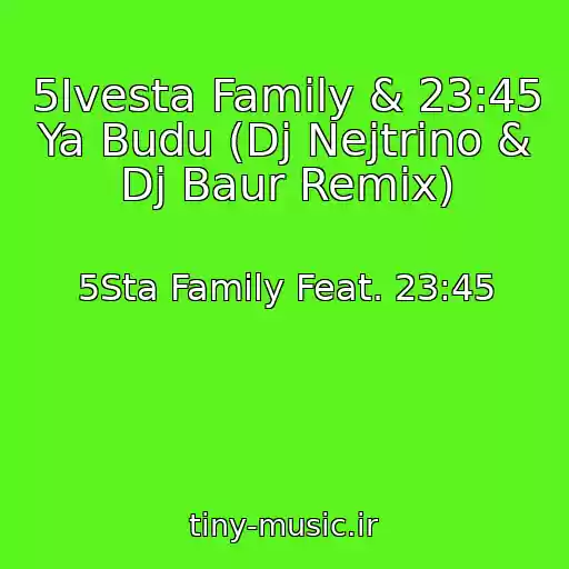 کاور آهنگ 5Ivesta Family & 23:45 Ya Budu (Dj Nejtrino & Dj Baur Remix) از 5Sta Family Feat. 23:45