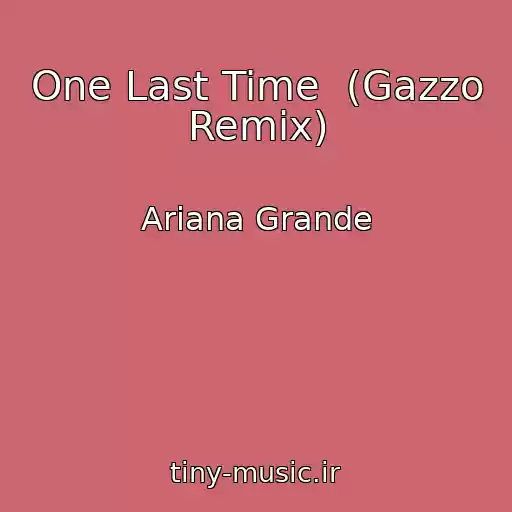 کاور آهنگ One Last Time  (Gazzo Remix) از Ariana Grande