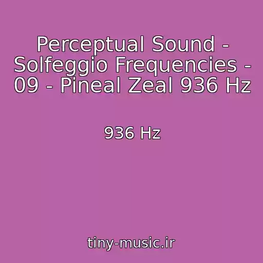 کاور آهنگ Perceptual Sound - Solfeggio Frequencies - 09 - Pineal Zeal 936 Hz از 936 Hz