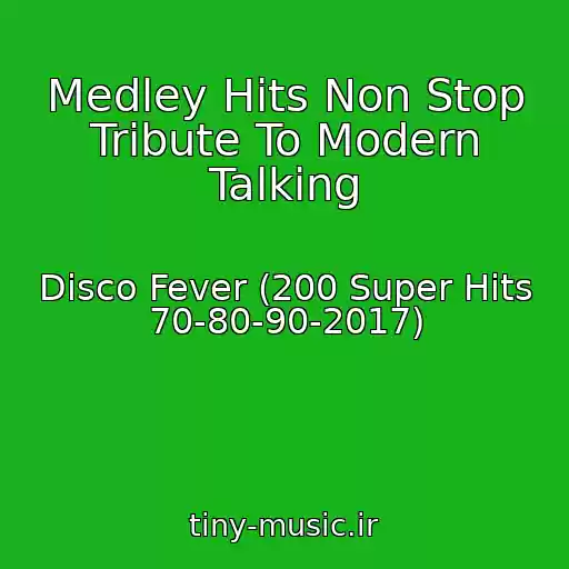 کاور آهنگ Medley Hits Non Stop Tribute To Modern Talking از Disco Fever (200 Super Hits 70-80-90-2017)