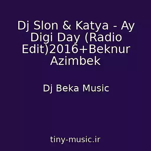 کاور آهنگ Dj Slon & Katya - Ay Digi Day (Radio Edit)2016+Beknur Azimbek از Dj Beka Music