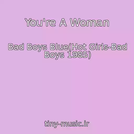 کاور آهنگ You're A Woman از Bad Boys Blue(Hot Girls-Bad Boys 1985)