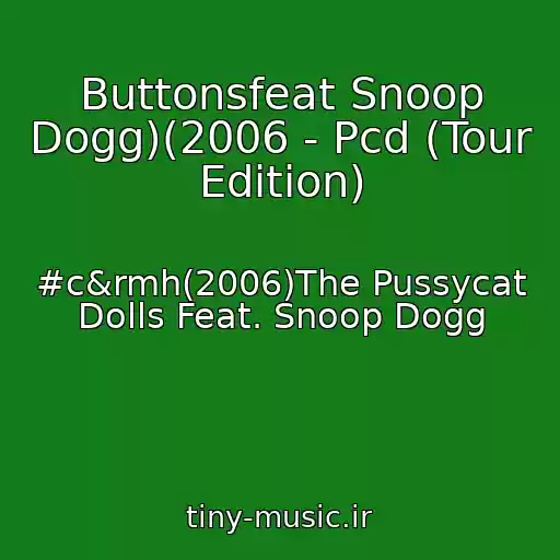 کاور آهنگ Buttonsfeat Snoop Dogg)(2006 - Pcd (Tour Edition) از #c&rmh(2006)The Pussycat Dolls Feat. Snoop Dogg