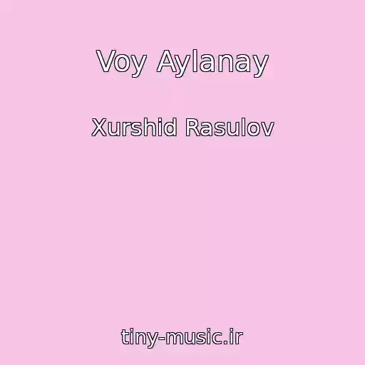 کاور آهنگ Voy Aylanay از Xurshid Rasulov