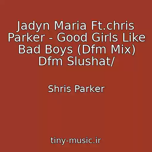 کاور آهنگ Jadyn Maria Ft.chris Parker - Good Girls Like Bad Boys (Dfm Mix) Dfm Slushat/ از Shris Parker