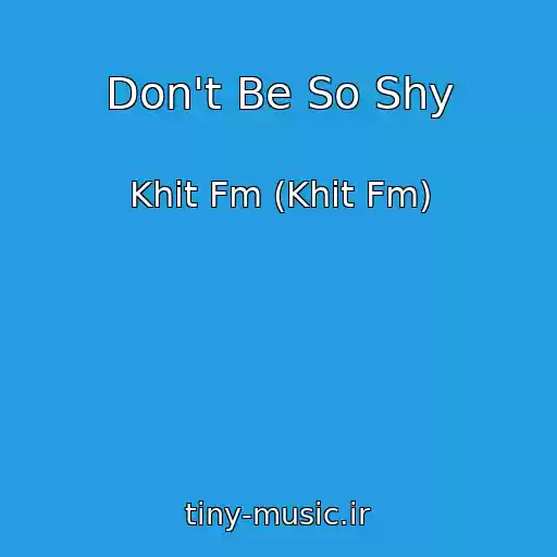 کاور آهنگ Don't Be So Shy از Khit Fm (Khit Fm)